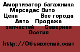 Амортизатор багажника Мерседес Вито 639 › Цена ­ 1 000 - Все города Авто » Продажа запчастей   . Северная Осетия